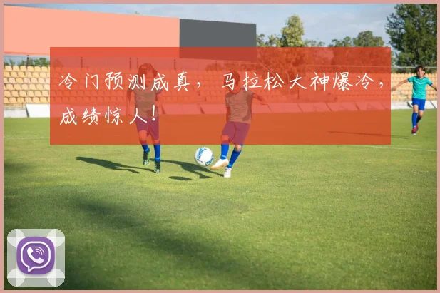 冷门预测成真，马拉松大神爆冷，成绩惊人！
