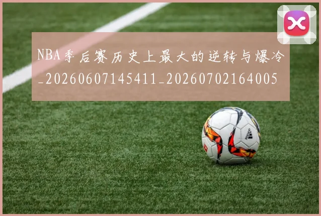 NBA季后赛历史上最大的逆转与爆冷_20260607145411_20260702164005