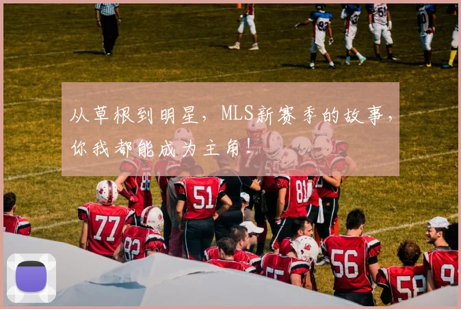从草根到明星，MLS新赛季的故事，你我都能成为主角！
