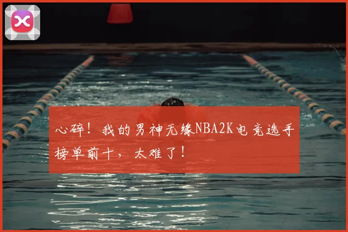 心碎！我的男神无缘NBA2K电竞选手榜单前十，太难了！