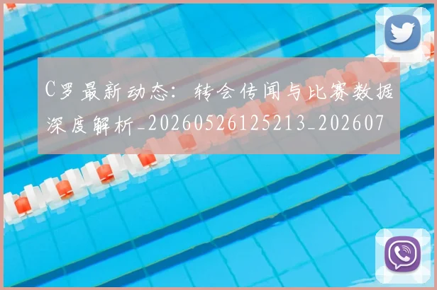 C罗最新动态：转会传闻与比赛数据深度解析_20260526125213_20260702042032